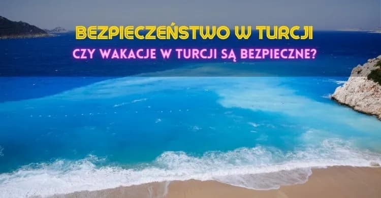 Czy Turcja jest bezpieczna? Aktualne zagrożenia i porady dla turystów